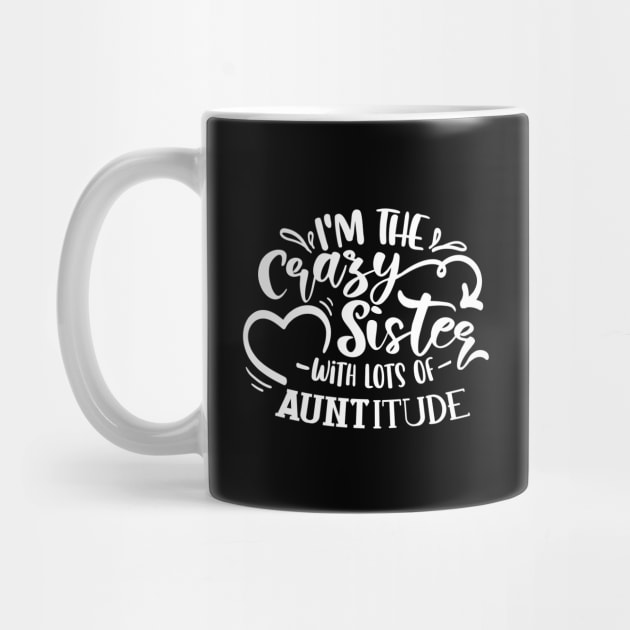 I'm The Crazy Sister With Lots Of Auntitude white by QuotesInMerchandise